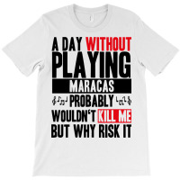 A Day Without Playing Maracas Funny Quote T-shirt | Artistshot