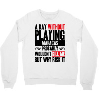 A Day Without Playing Maracas Funny Quote Crewneck Sweatshirt | Artistshot