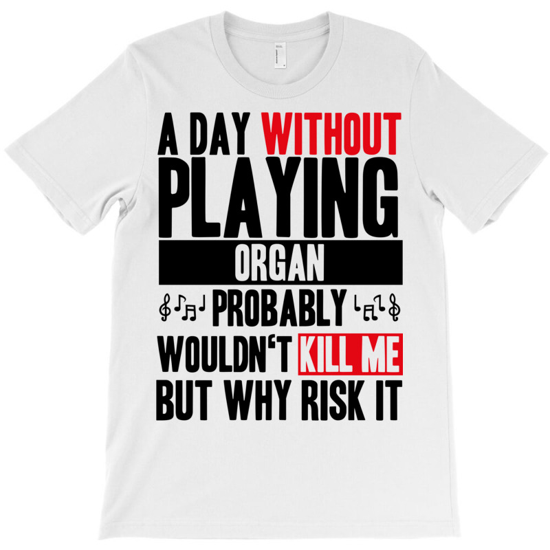 A Day Without Playing Organ Funny Quote T-shirt | Artistshot