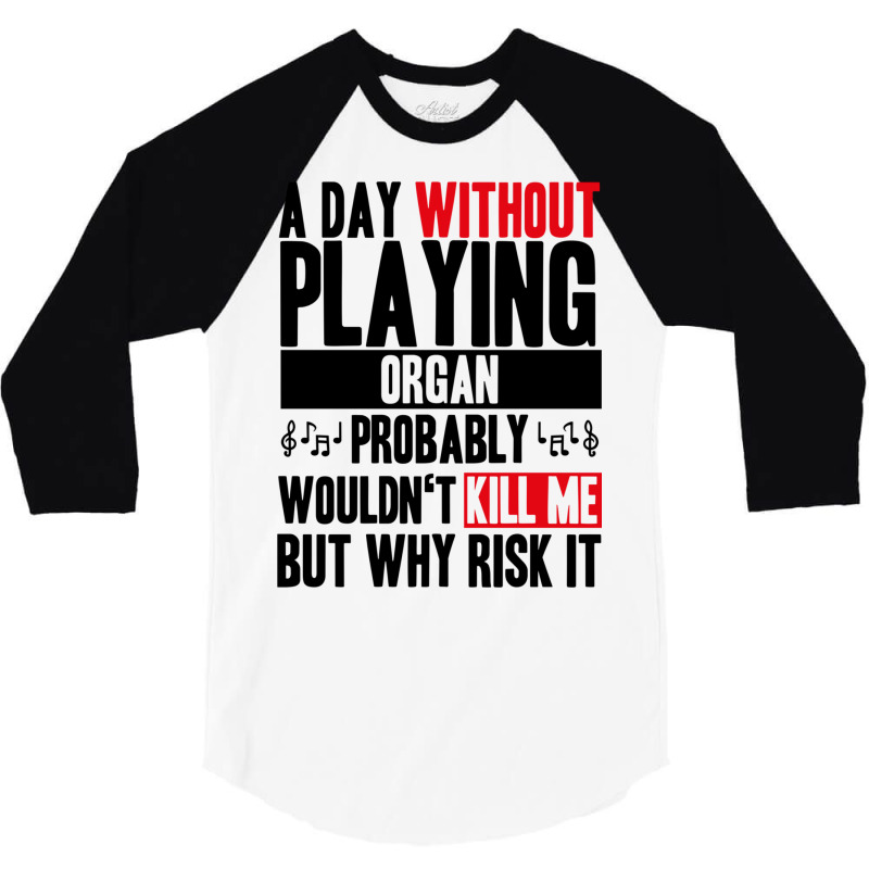 A Day Without Playing Organ Funny Quote 3/4 Sleeve Shirt | Artistshot