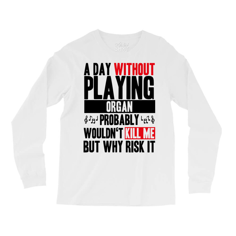 A Day Without Playing Organ Funny Quote Long Sleeve Shirts | Artistshot