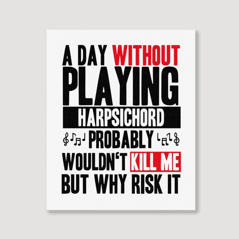 A Day Without Playing Harpsichord Funny Quote Portrait Canvas Print | Artistshot