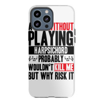 A Day Without Playing Harpsichord Funny Quote Iphone 13 Pro Max Case | Artistshot