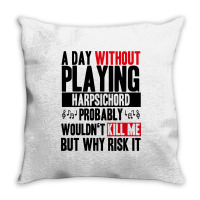 A Day Without Playing Harpsichord Funny Quote Throw Pillow | Artistshot