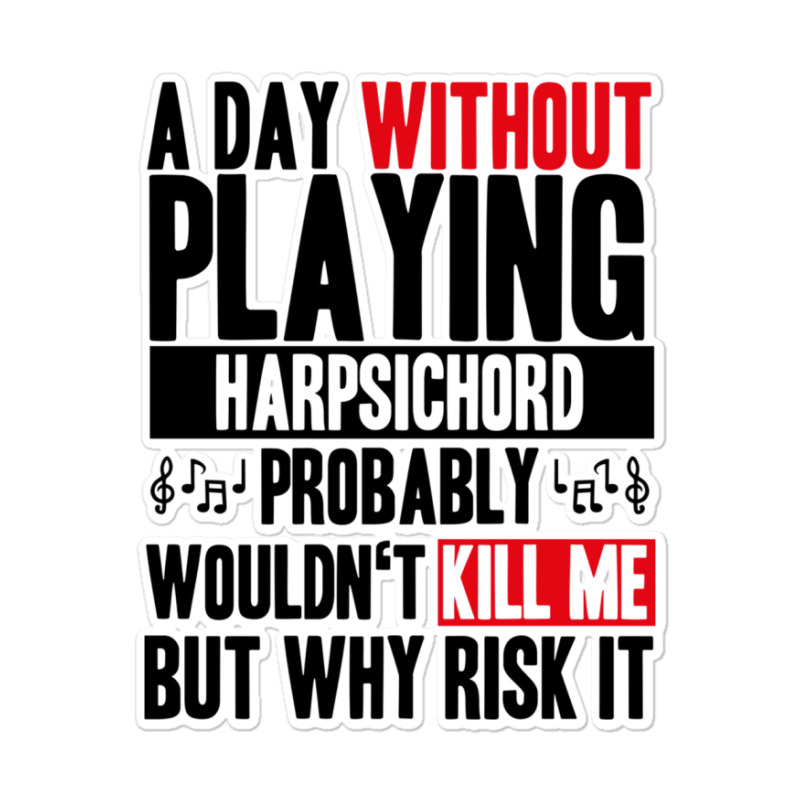 A Day Without Playing Harpsichord Funny Quote Sticker | Artistshot