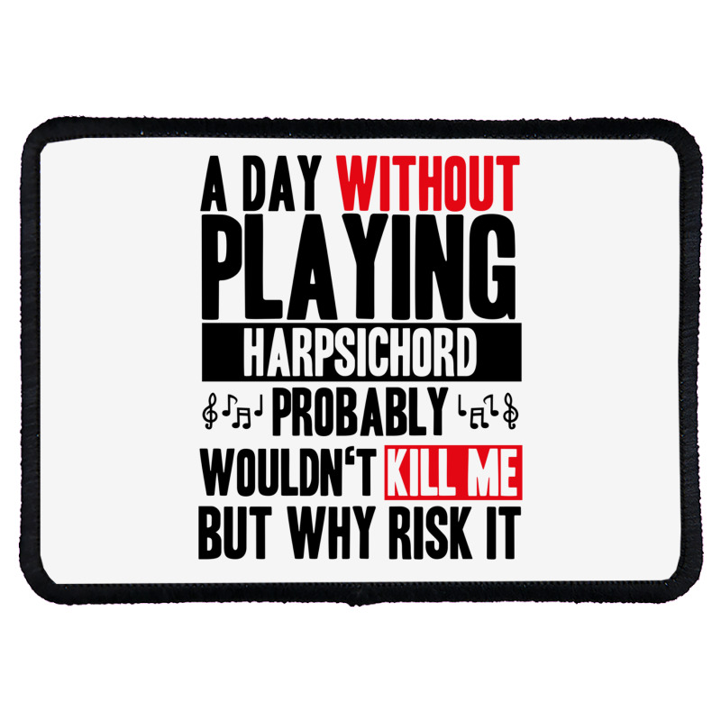 A Day Without Playing Harpsichord Funny Quote Rectangle Patch | Artistshot