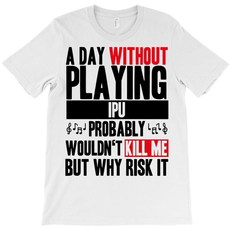 A Day Without Playing Ipu Funny Quote T-shirt | Artistshot