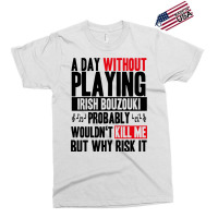 A Day Without Playing Irish Bouzouki Funny Quote Exclusive T-shirt | Artistshot