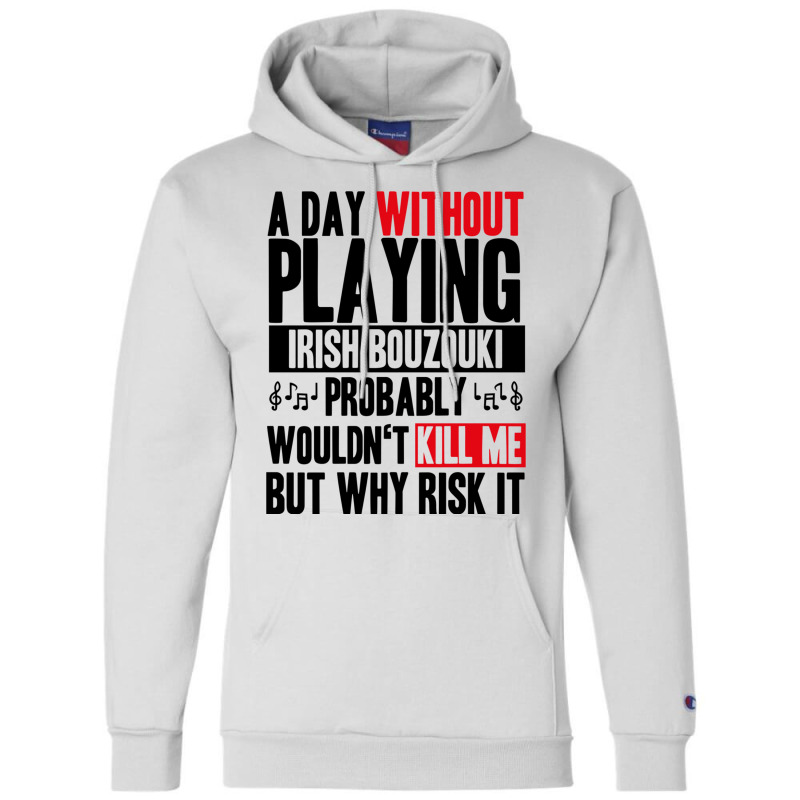 A Day Without Playing Irish Bouzouki Funny Quote Champion Hoodie | Artistshot