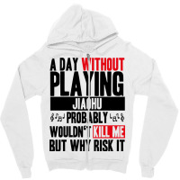 A Day Without Playing Jiaohu Funny Quote Zipper Hoodie | Artistshot