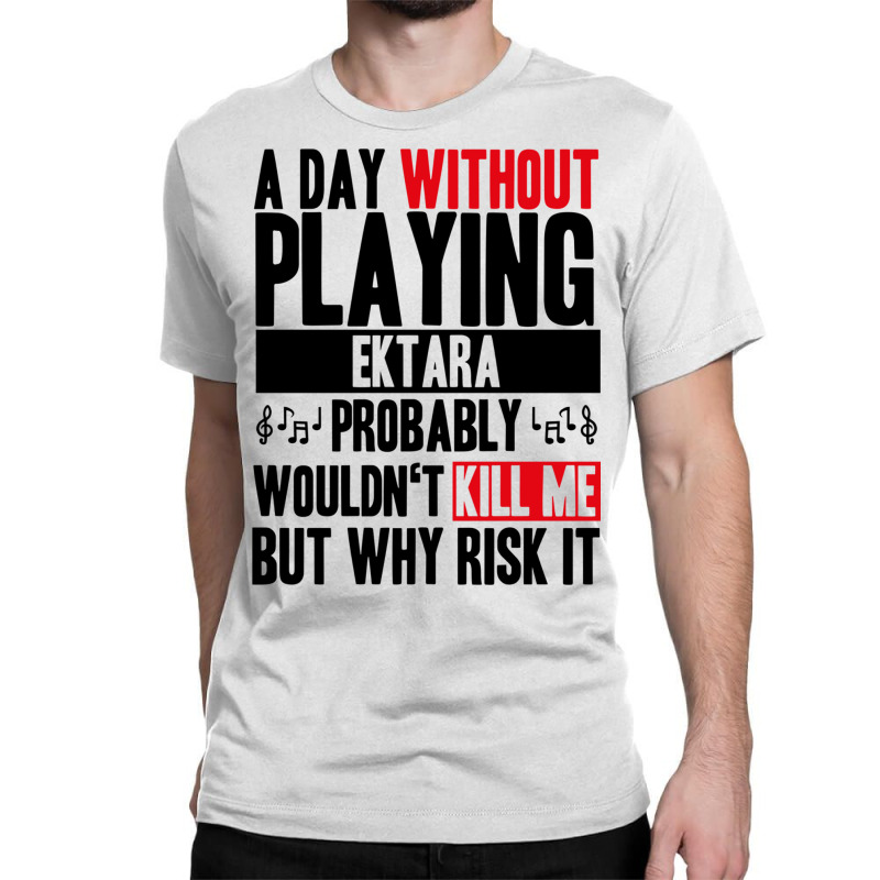 A Day Without Playing Ektara Funny Quote Classic T-shirt | Artistshot