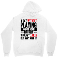 A Day Without Playing French Horn Funny Quote Unisex Hoodie | Artistshot