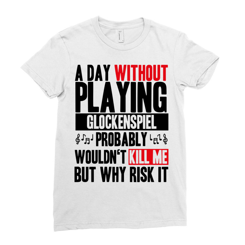 A Day Without Playing Glockenspiel Funny Quote Ladies Fitted T-Shirt by RozakArt | Artistshot