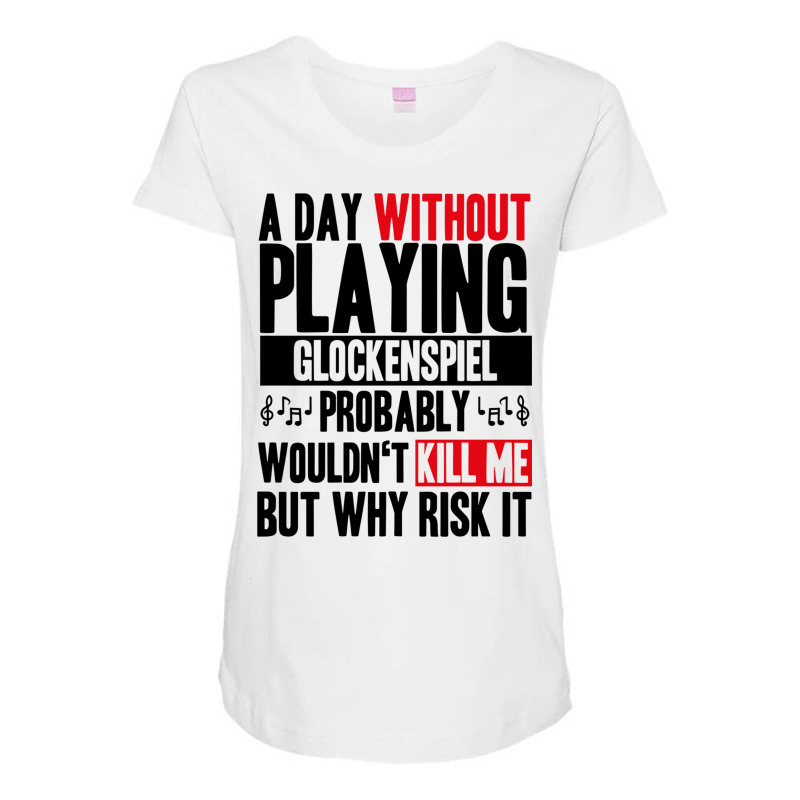 A Day Without Playing Glockenspiel Funny Quote Maternity Scoop Neck T-shirt by RozakArt | Artistshot