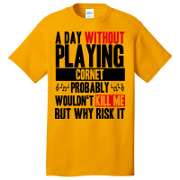 A Day Without Playing Cornet Cowbell Funny Quote Basic T-shirt | Artistshot