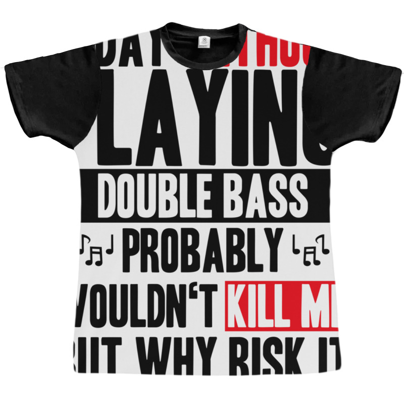 A Day Without Playing Double Bass Funny Quote Graphic T-shirt | Artistshot