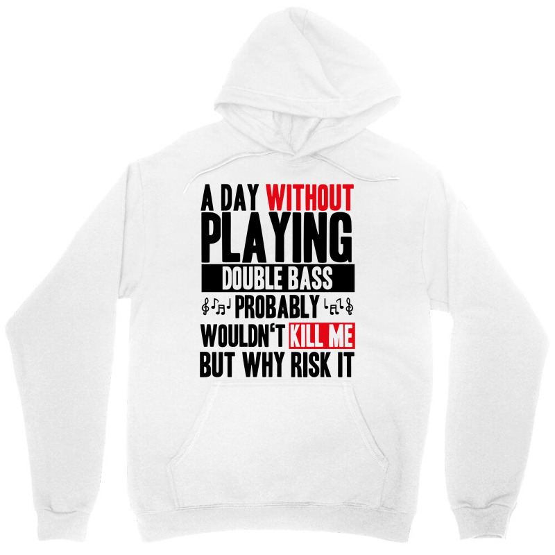 A Day Without Playing Double Bass Funny Quote Unisex Hoodie | Artistshot