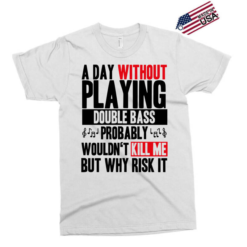 A Day Without Playing Double Bass Funny Quote Exclusive T-shirt | Artistshot