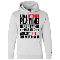 A Day Without Playing Double Bass Funny Quote Champion Hoodie | Artistshot