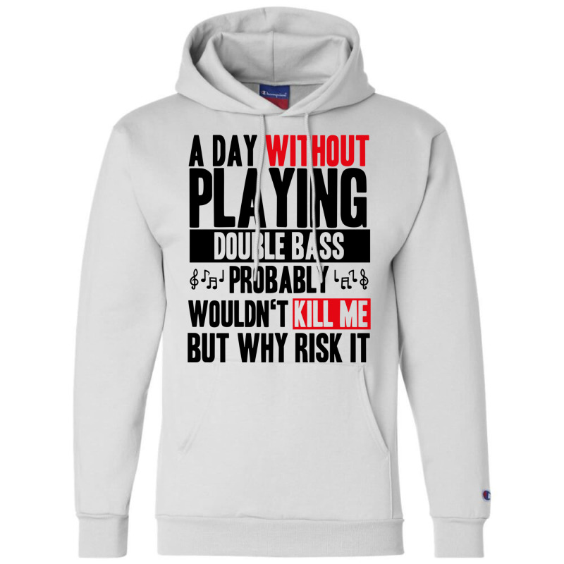 A Day Without Playing Double Bass Funny Quote Champion Hoodie | Artistshot