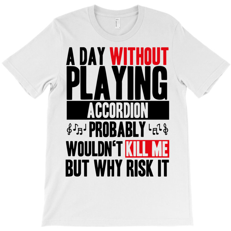 A Day Without Playing Accordion Funny Quote T-shirt | Artistshot