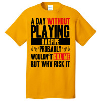 A Day Without Playing Bagpipe Funny Quote Basic T-shirt | Artistshot