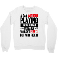 A Day Without Playing Bass Guitar Funny Quote Crewneck Sweatshirt | Artistshot