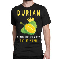 Durian King Of Fruit Try It Again Funny Fruit Love Classic T-shirt | Artistshot