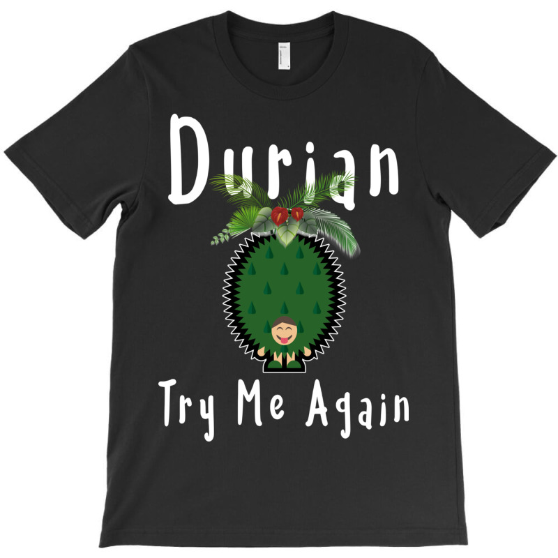 Durian King Of Fruit Try Me Again Funny Fruit Love T-shirt | Artistshot