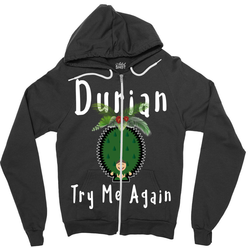 Durian King Of Fruit Try Me Again Funny Fruit Love Zipper Hoodie | Artistshot