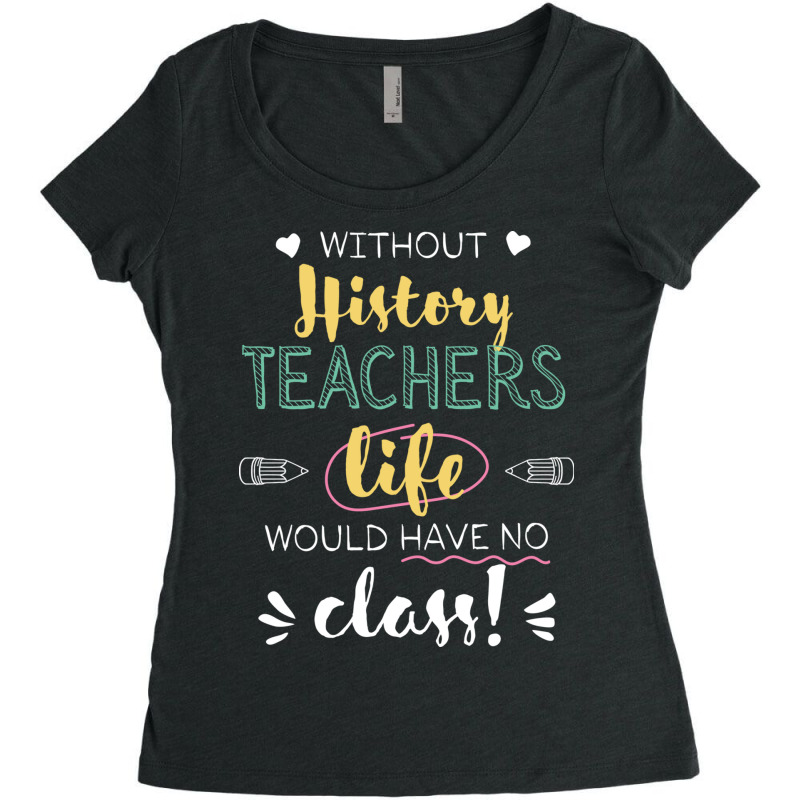 Without History Teachers Gift Idea   Funny Quote Women's Triblend Scoop T-shirt by BetterManufaktur | Artistshot