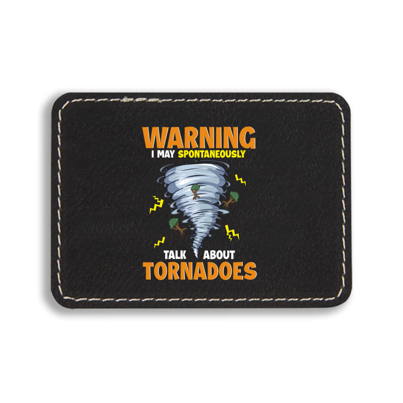 Warning I May Spontaneously Talk About Tornadoes Rectangle  Leatherette Patch | Artistshot