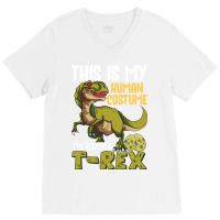 This Is My Human Costume I M Really A T Rex V-neck Tee | Artistshot