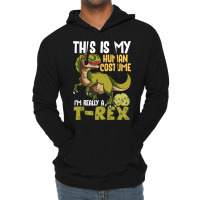 This Is My Human Costume I M Really A T Rex Lightweight Hoodie | Artistshot