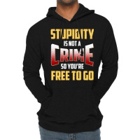 Stupidity Is Not A Crime, So You Re Free To Go (2) Lightweight Hoodie | Artistshot