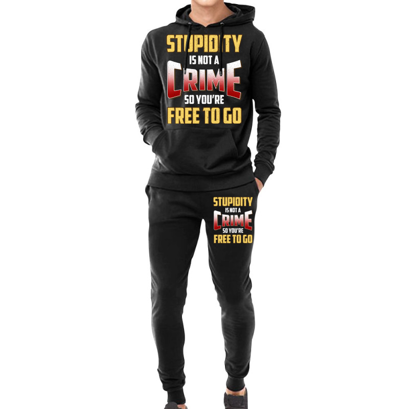 Stupidity Is Not A Crime, So You Re Free To Go (2) Hoodie & Jogger Set | Artistshot