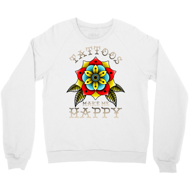 Tattoos Make Me Happy You Artistic Inked Tattooed Crewneck Sweatshirt | Artistshot