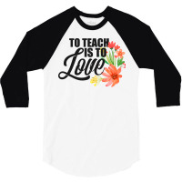 Teacher S To Teach Is To Love Flowers Teaching 3/4 Sleeve Shirt | Artistshot