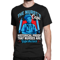 The Nurses Cape Proof That Nurses Are Superheroes Classic T-shirt | Artistshot