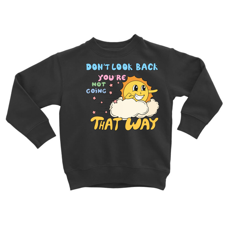 Don't Look Back You're Not Going That W Toddler Sweatshirt by hernanadez | Artistshot