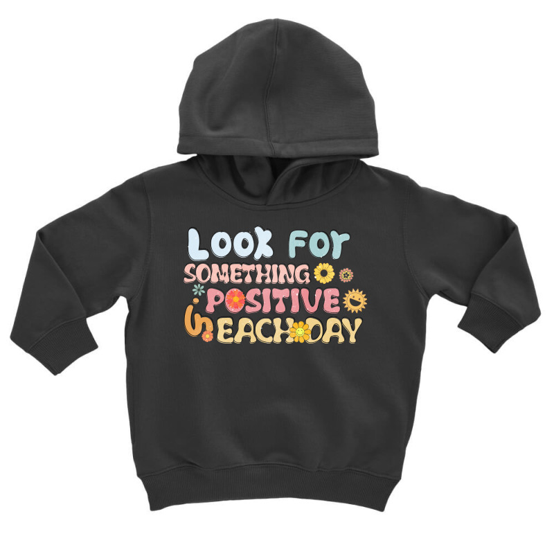 Look For Something Positive In Each Day Toddler Hoodie by hernanadez | Artistshot