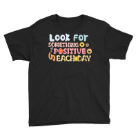 Look For Something Positive In Each Day Youth Tee | Artistshot