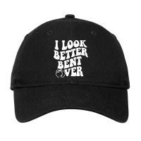 I Look Better Bent Over Adjustable Cap | Artistshot