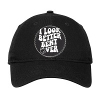 I Look Better Bent Over Adjustable Cap - Leatherette Patch | Artistshot