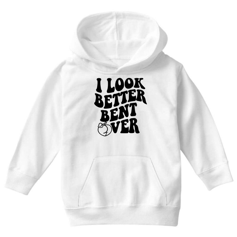 I Look Better Bent Over Youth Hoodie by AVstore | Artistshot