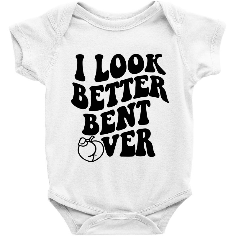 I Look Better Bent Over Baby Bodysuit by AVstore | Artistshot