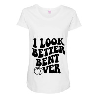 I Look Better Bent Over Maternity Scoop Neck T-shirt | Artistshot