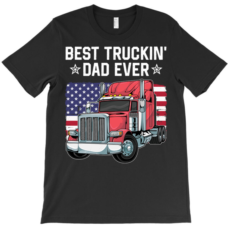 Best Truckin Dad Ever Big Rig Trucker Father S Day T-shirt | Artistshot