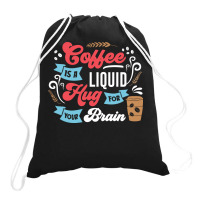 Coffee Is A Liquid Hug For Your Brain Drawstring Bags | Artistshot