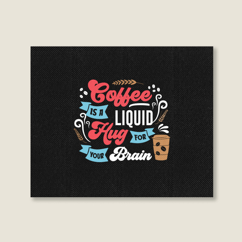 Coffee Is A Liquid Hug For Your Brain Landscape Canvas Print | Artistshot